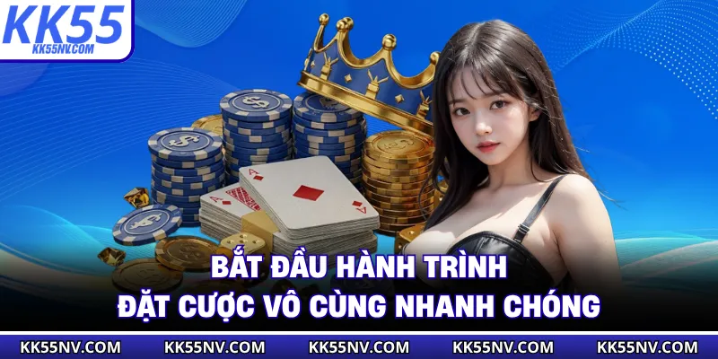 Bắt đầu hành trình đặt cược vô cùng nhanh chóng
