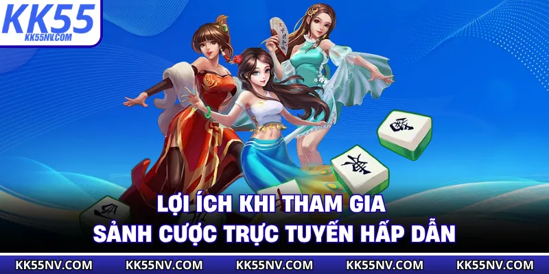 Lợi ích khi tham gia sảnh cược trực tuyến hấp dẫn