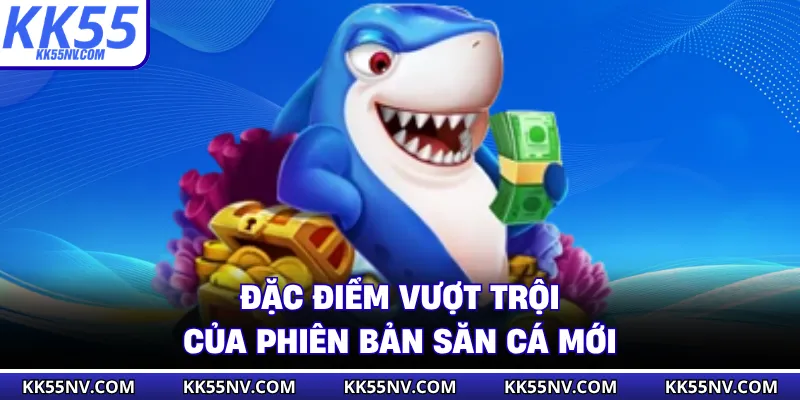 Đặc điểm vượt trội của phiên bản săn cá mới