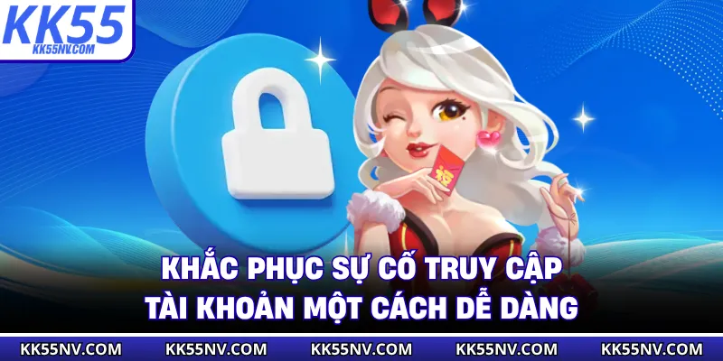 Khắc phục sự cố truy cập tài khoản một cách dễ dàng