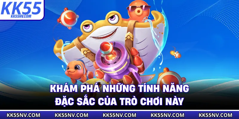 Khám phá những tính năng đặc sắc của trò chơi