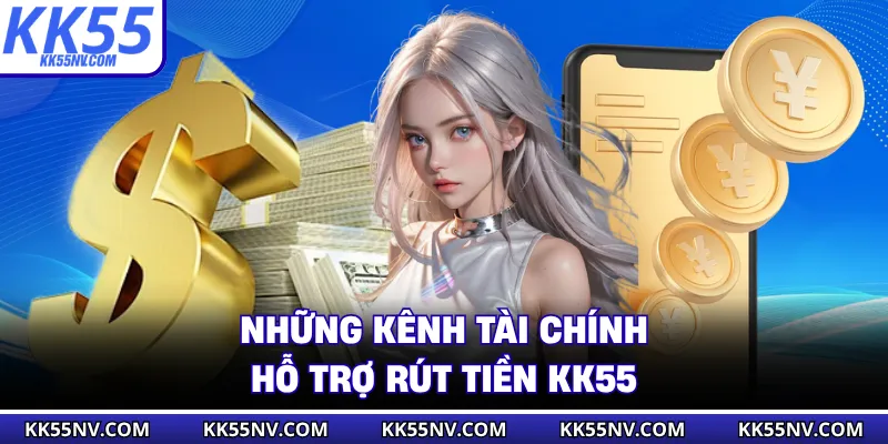 Những kênh tài chính hỗ trợ rút tiền KK55