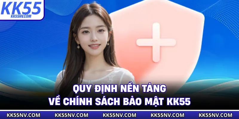 Quy định nền tảng về chính sách bảo mật KK55
