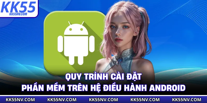 Quy trình thiết lập phần mềm trên hệ điều hành Android