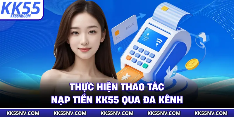 Thực hiện thao tác nạp tiền KK55 qua đa kênh