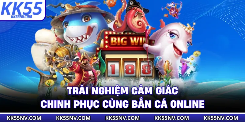 Trải nghiệm cảm giác chinh phục cùng bắn cá online